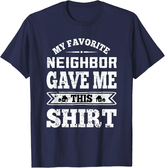 My Favorite Neighbor Gave Me This Funny Distressed T-Shirt - T-Shirt | Navy