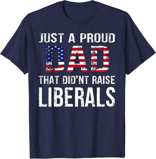 Men Just A Proud Dad That Didn't Raise Liberals Father's Day T-Shirt - T-Shirt | Navy