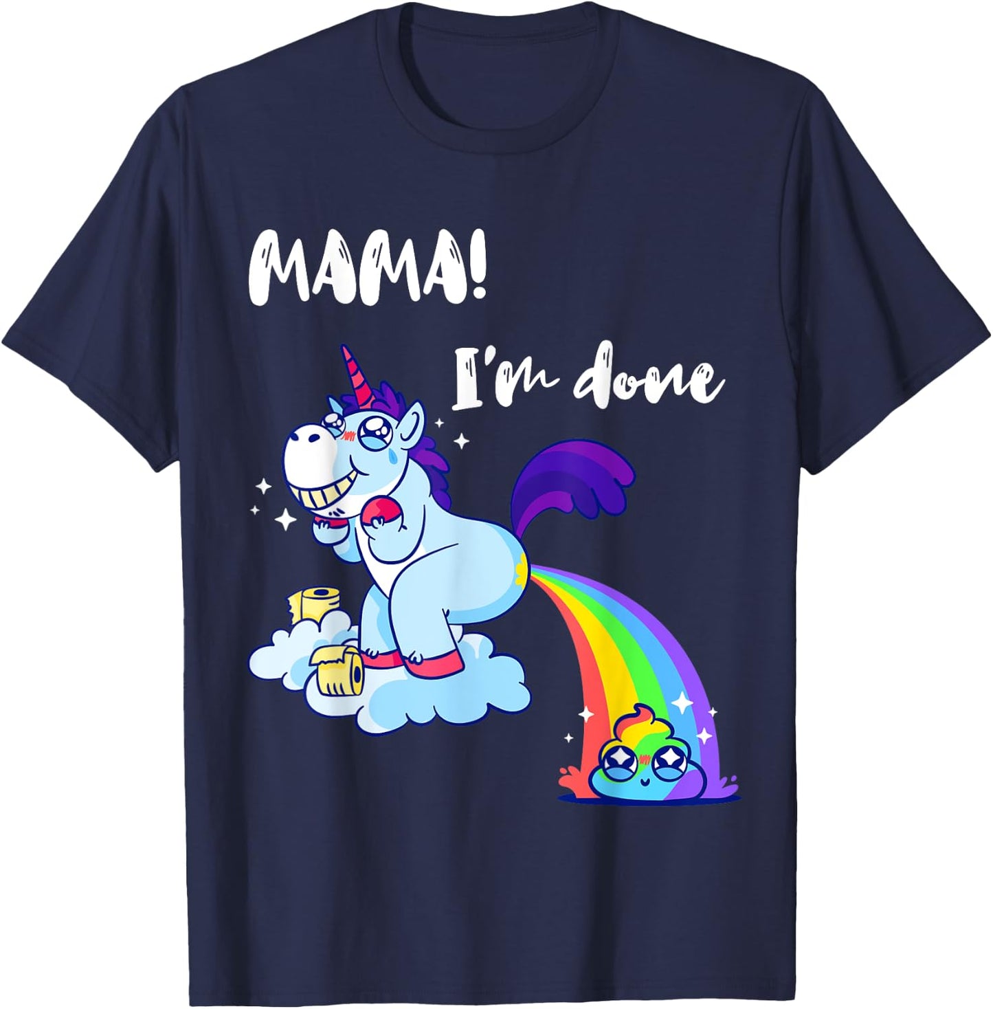 Mama I'm Done Funny Poop Rainbow Unicorn Pooped Toilet T-Shirt - T-Shirt | Navy