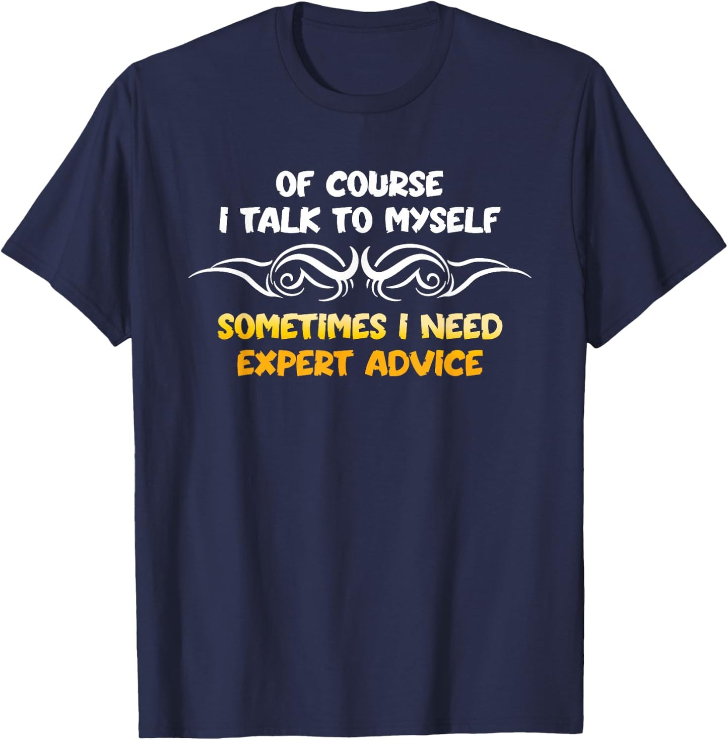 Expert Need Advice Humor Positive Message Motivational T-Shirt - T-Shirt | Navy
