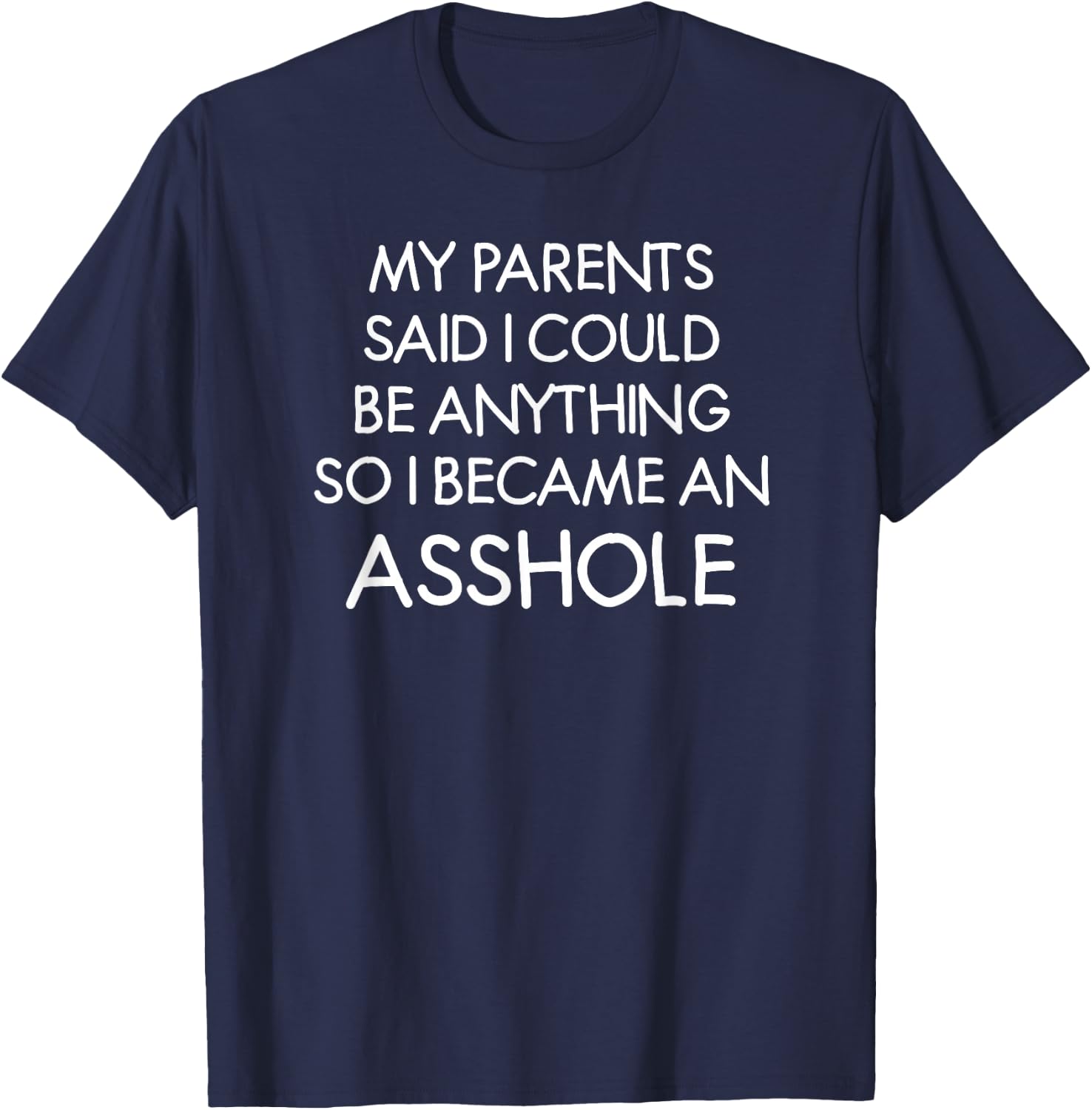 My Parents Said I Could Be Anything, Funny, Joke, Sarcastic T-Shirt - T-Shirt | Navy