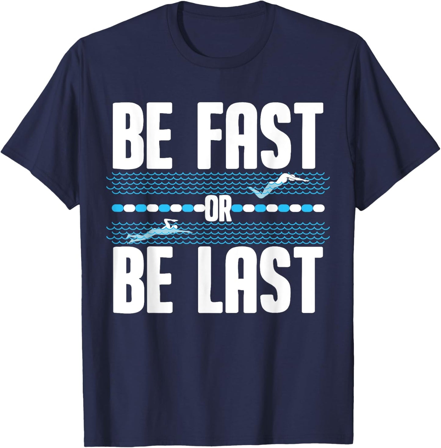 Funny Be Fast Or Be Last Swimming Gift Cool Swimmer Saying T-Shirt - T-Shirt | Navy