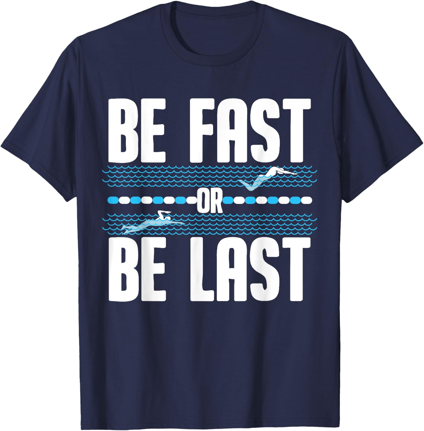 Funny Be Fast Or Be Last Swimming Gift Cool Swimmer Saying T-Shirt - T-Shirt | Navy
