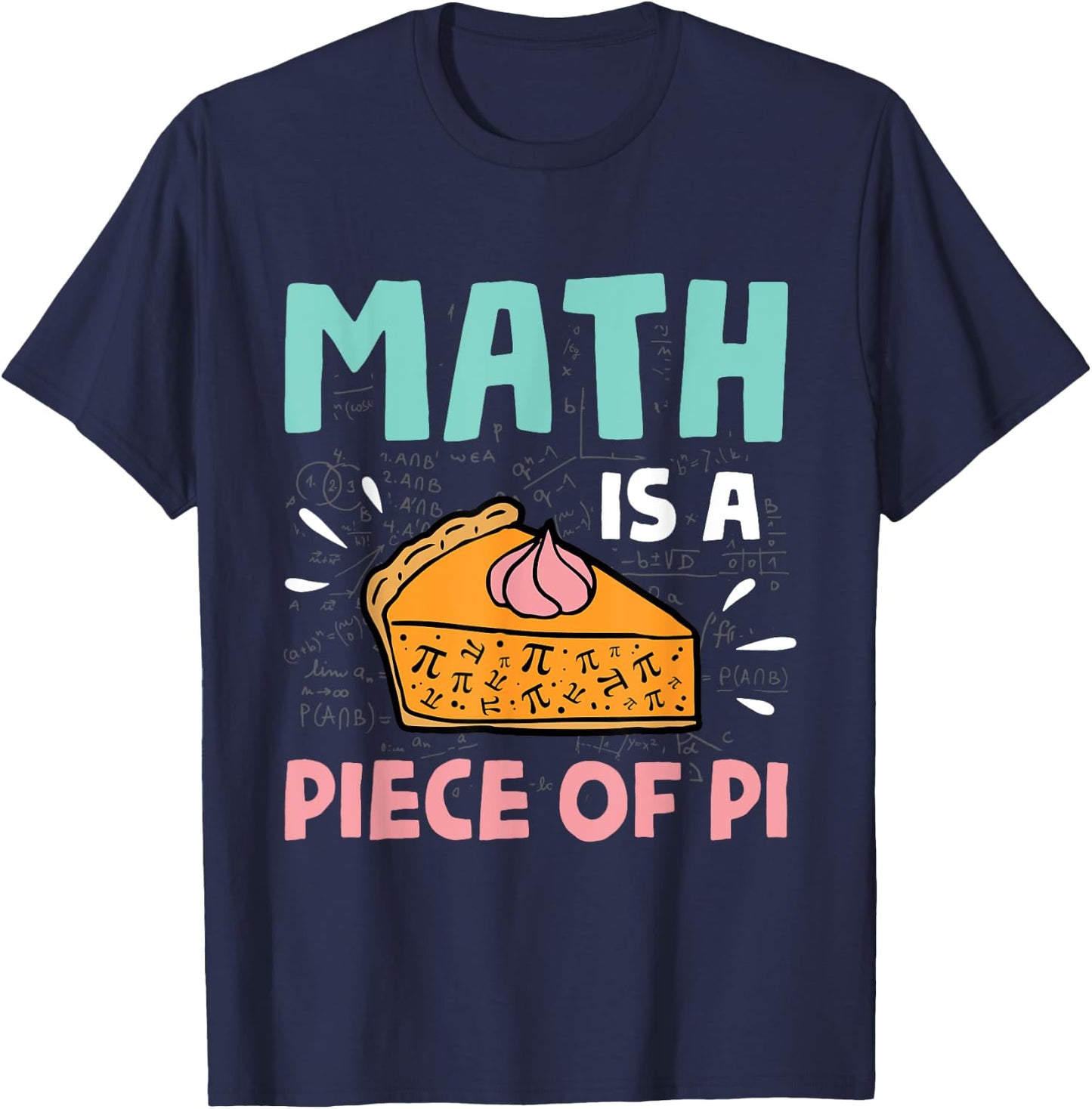 Math is a Piece of Pie - Pi Day & Math Lover Gift T-Shirt - T-Shirt | Navy