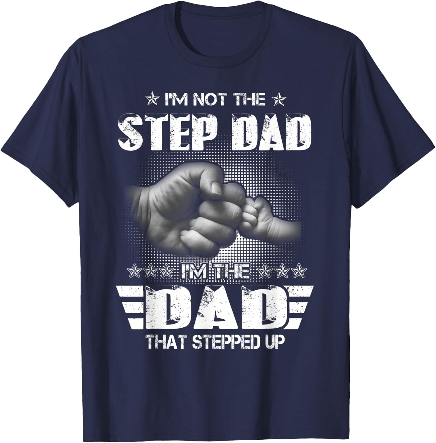 I'm Not The Step-Dad I'm The Dad That Stepped Up Father Gift T-Shirt - T-Shirt | Navy