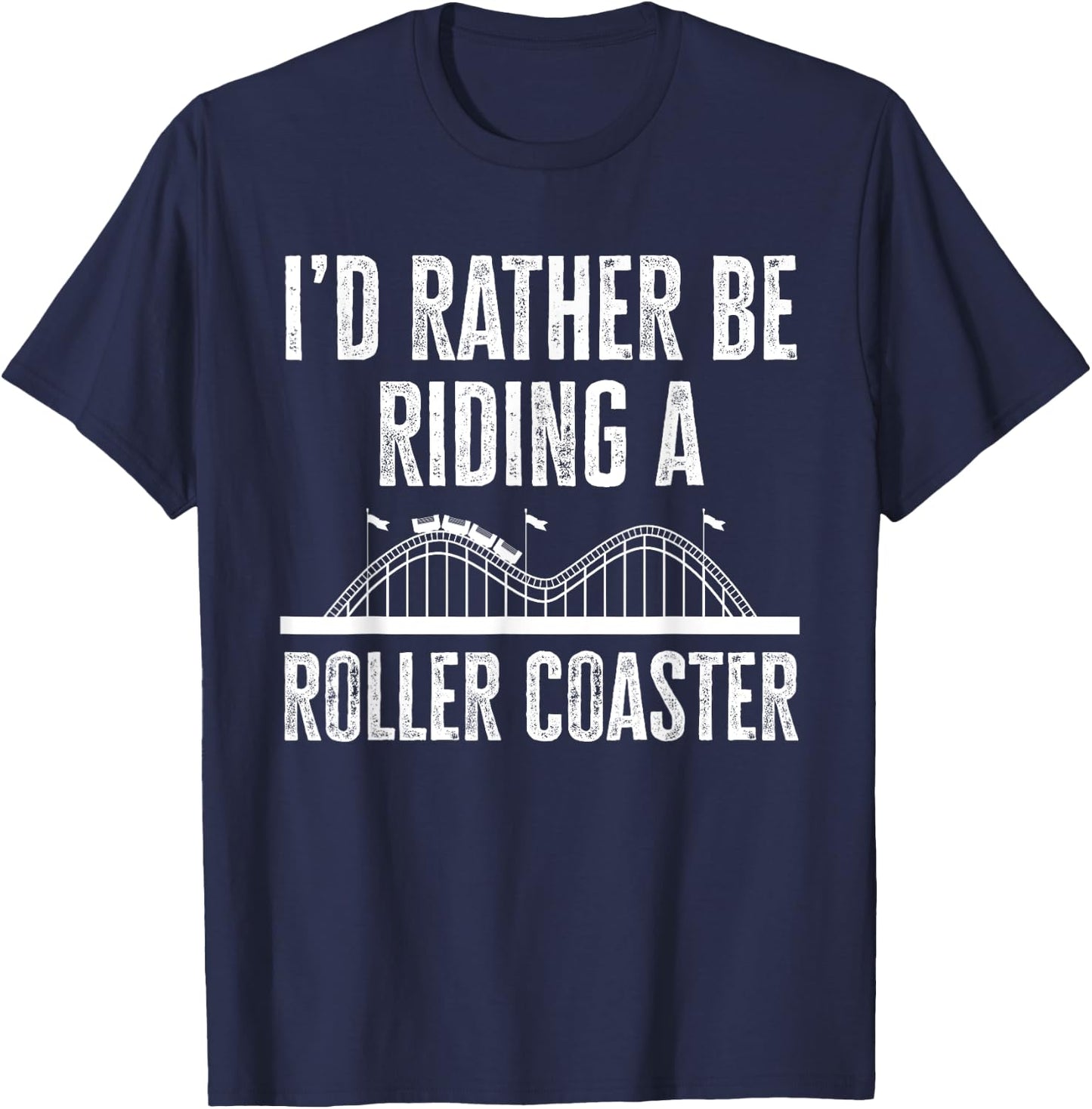 I'd Rather Be Riding A Roller Coaster Funny Roller Coaster T-Shirt - T-Shirt | Navy
