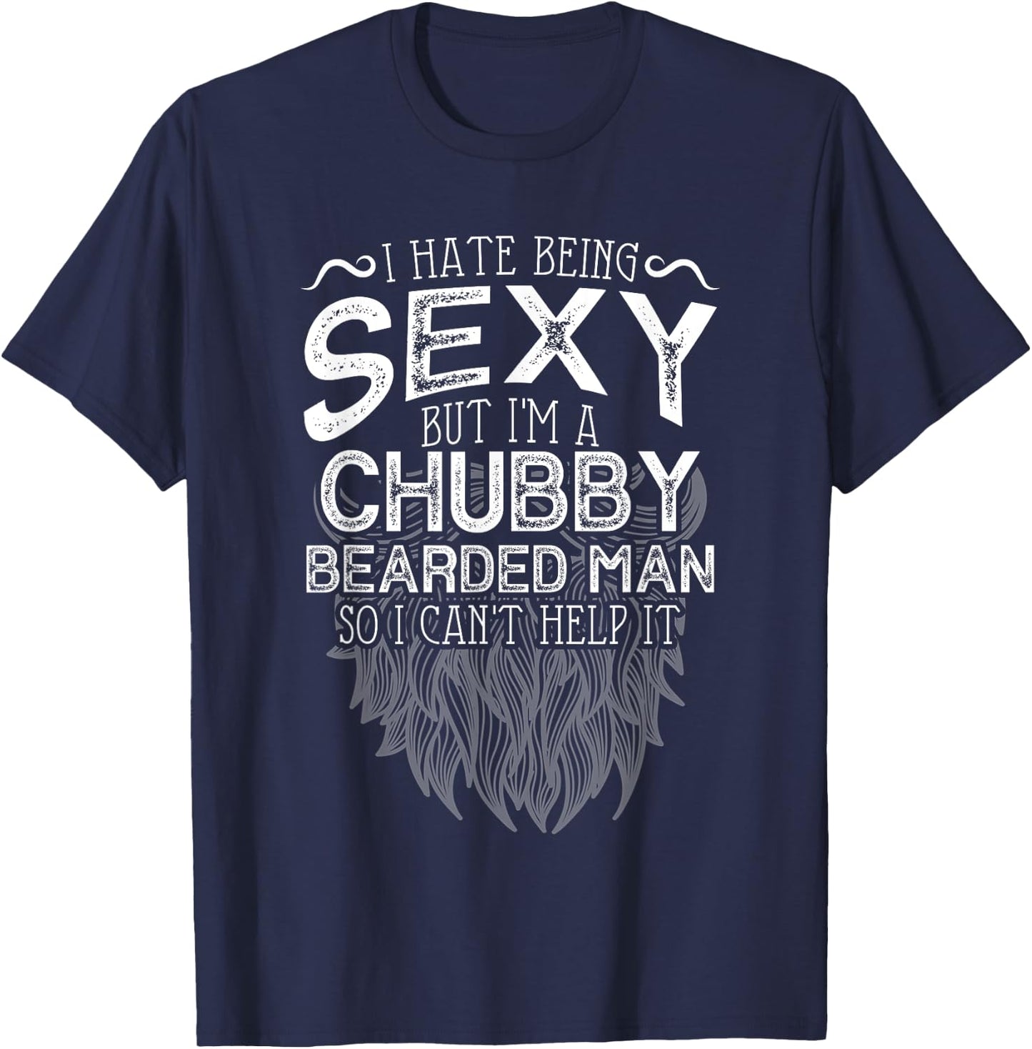 I Hate Being Sexy But I'm A Chubby Bearded Man Husband T-Shirt - T-Shirt | Navy