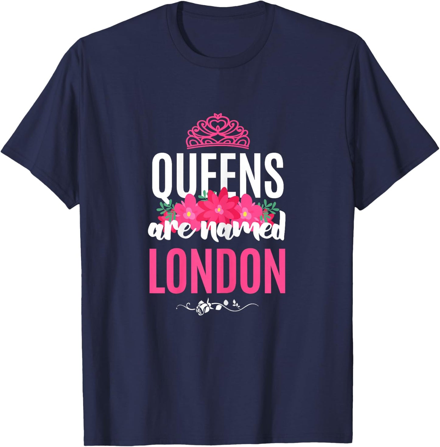Queens Are Named London Gift Pink Flower Custom Name B-Day T-Shirt - T-Shirt | Navy