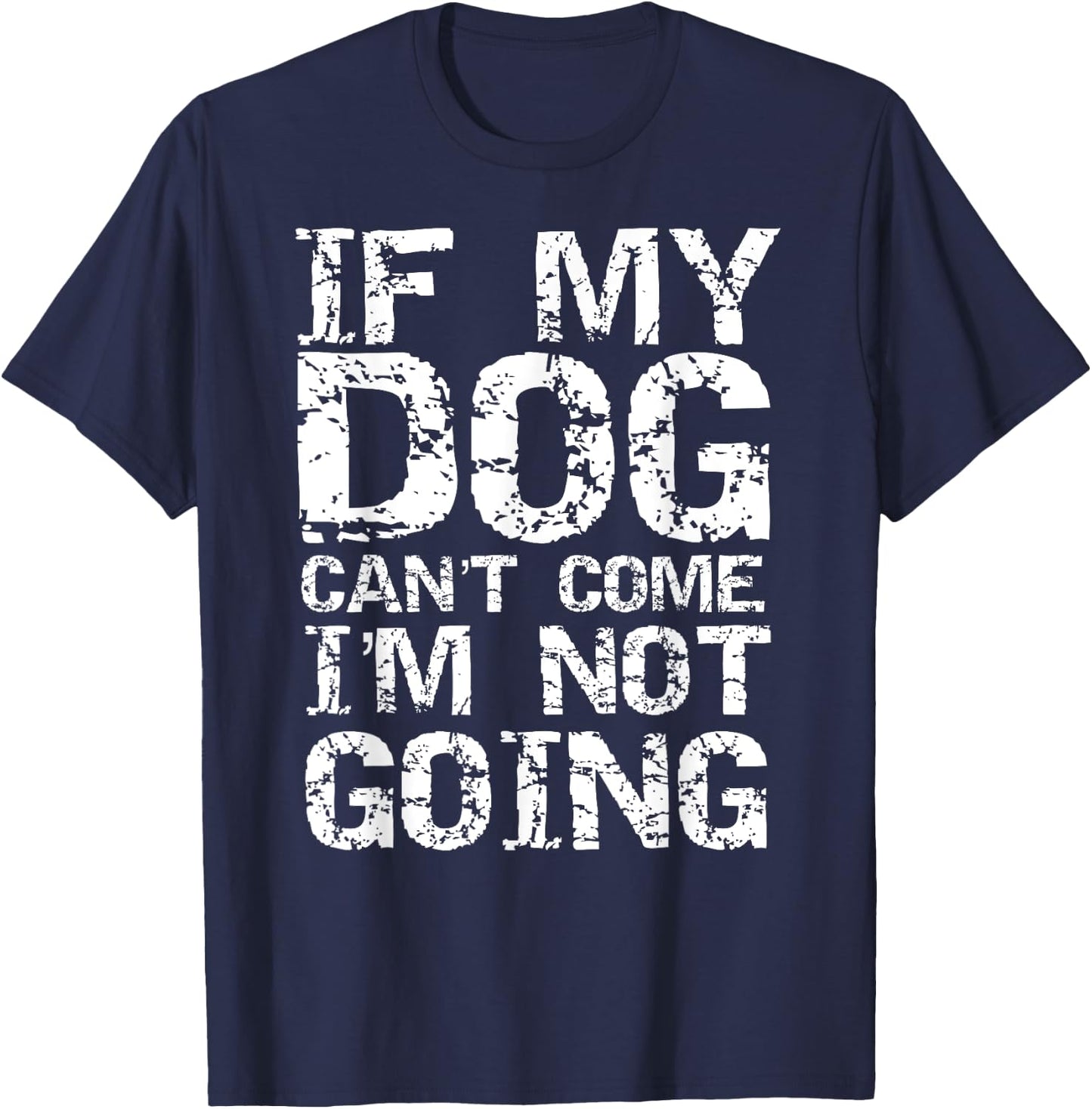 Funny Dog Owner Gift If My Dog Can't Come I'm Not Going T-Shirt - T-Shirt | Navy