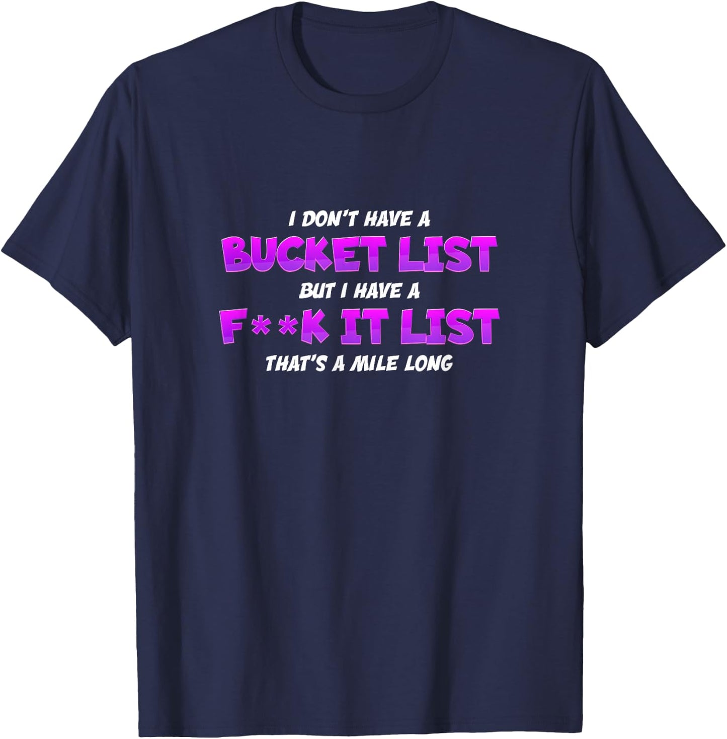 I Don't Have A Bucket List But I Have A Fuck It List - Funny T-Shirt - T-Shirt | Navy