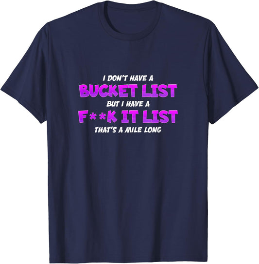 I Don't Have A Bucket List But I Have A Fuck It List - Funny T-Shirt - T-Shirt | Navy