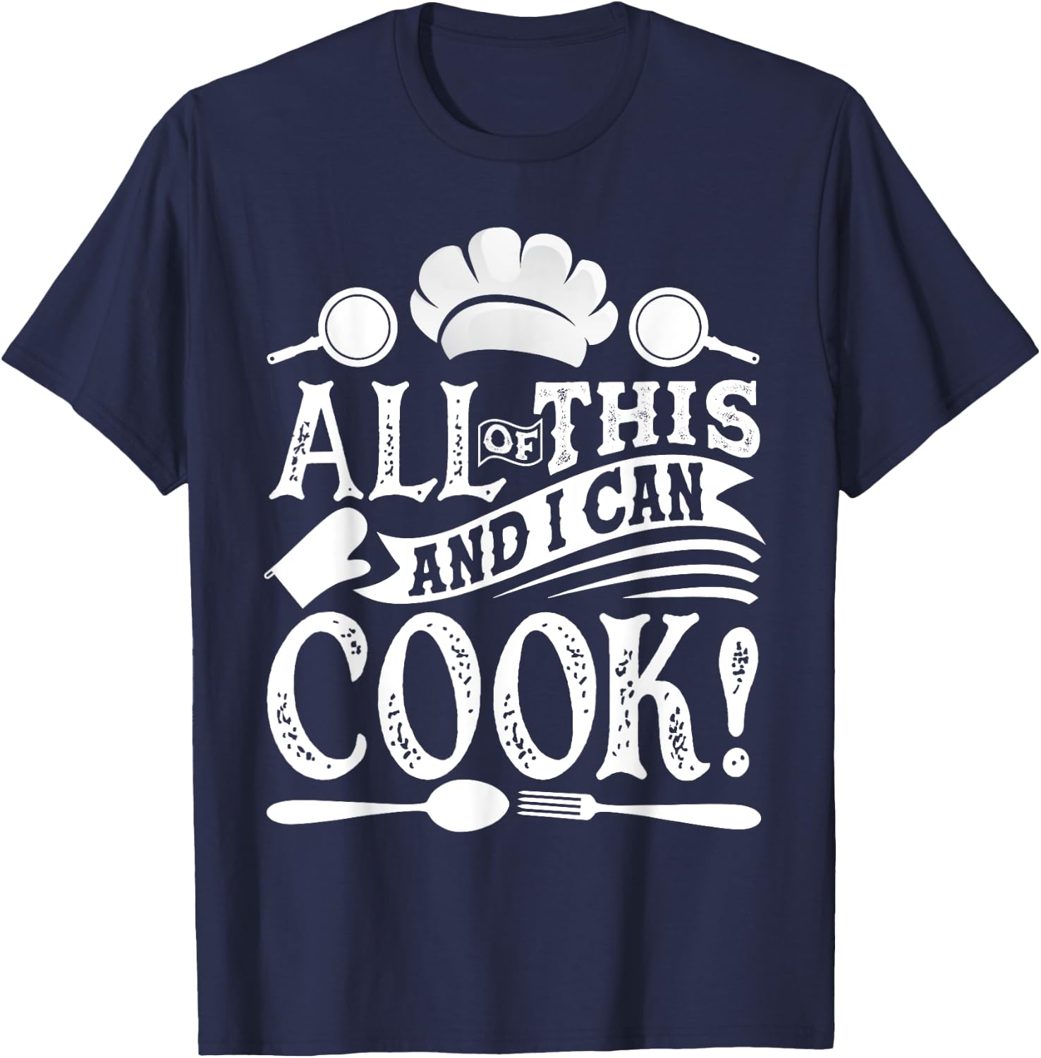 All Of This And I Can Cook Funny Chef Cooking T-Shirt - T-Shirt | Navy