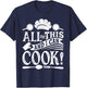 All Of This And I Can Cook Funny Chef Cooking T-Shirt - T-Shirt | Navy