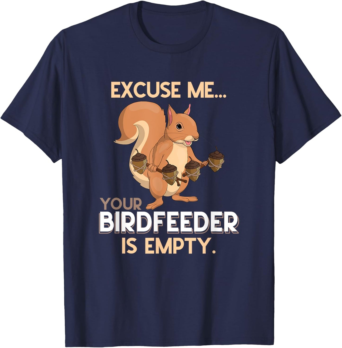 Excuse Me Your Birdfeeder Is Empty Squirrel T-Shirt - T-Shirt | Navy