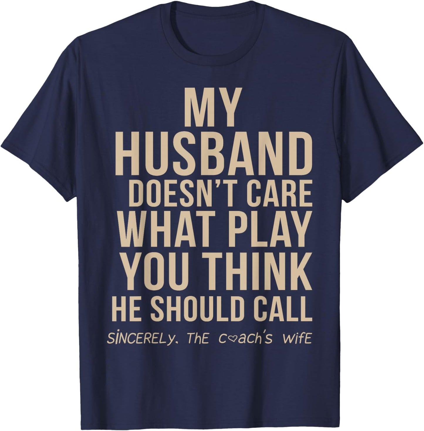 My Husband Doesn't Care What Play You Think He Should Call T-Shirt - T-Shirt | Navy