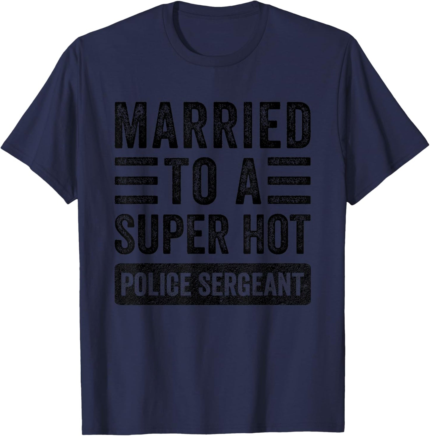 Married to a Super Hot Police Sergeant Funny Husband Wife T-Shirt - T-Shirt | Navy