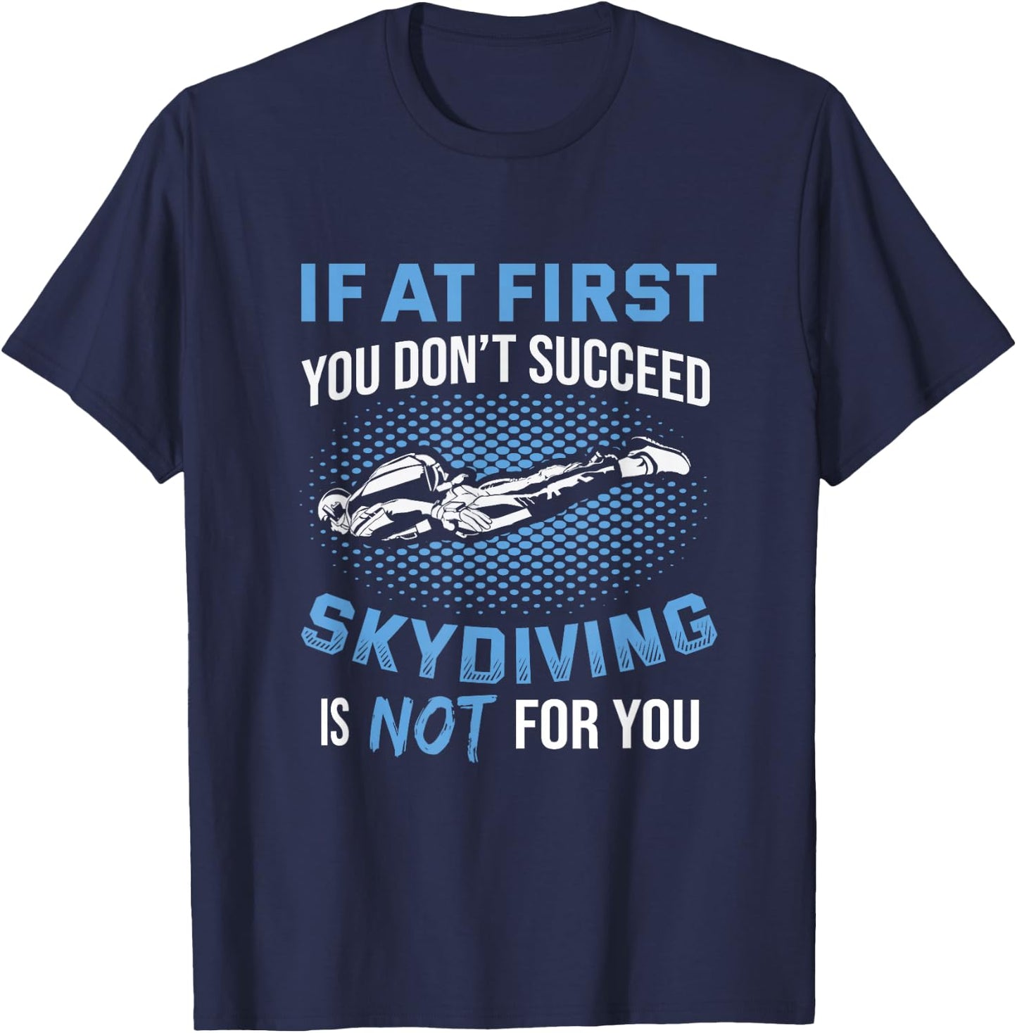 If At First You Don't Succeed Skydiving Is Not For You T-Shirt - T-Shirt | Navy
