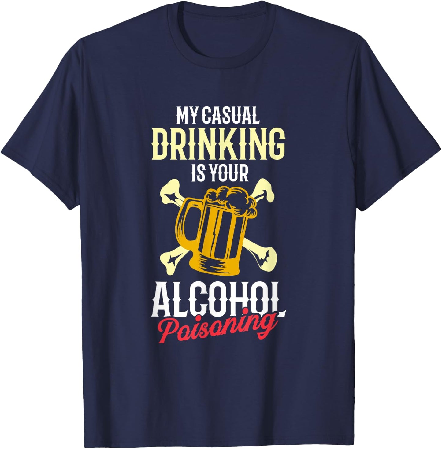 My Casual Drinking Is Your Alcohol Poisoning Funny Liquor T-Shirt - T-Shirt | Navy