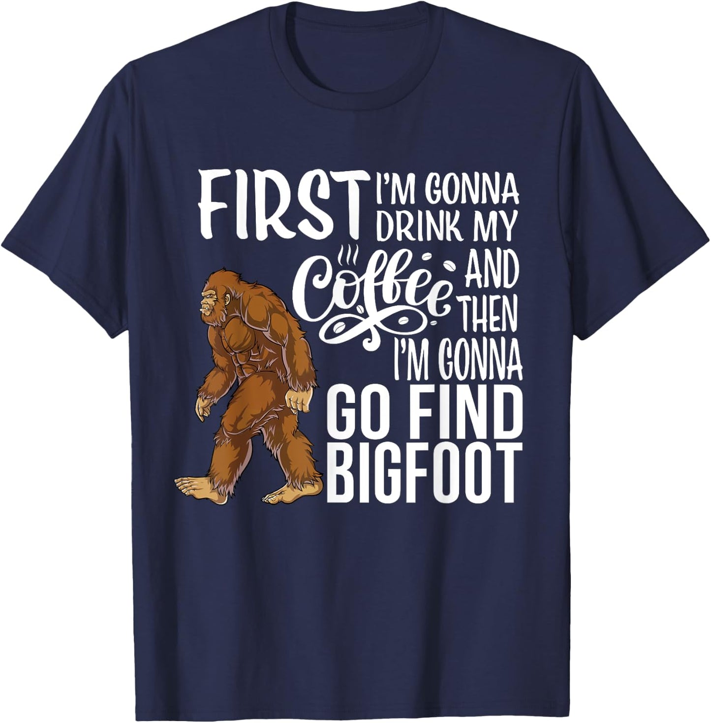 Bigfoot First I'm Gonna Drink My Coffee Then Find Bigfoot T-Shirt - T-Shirt | Navy