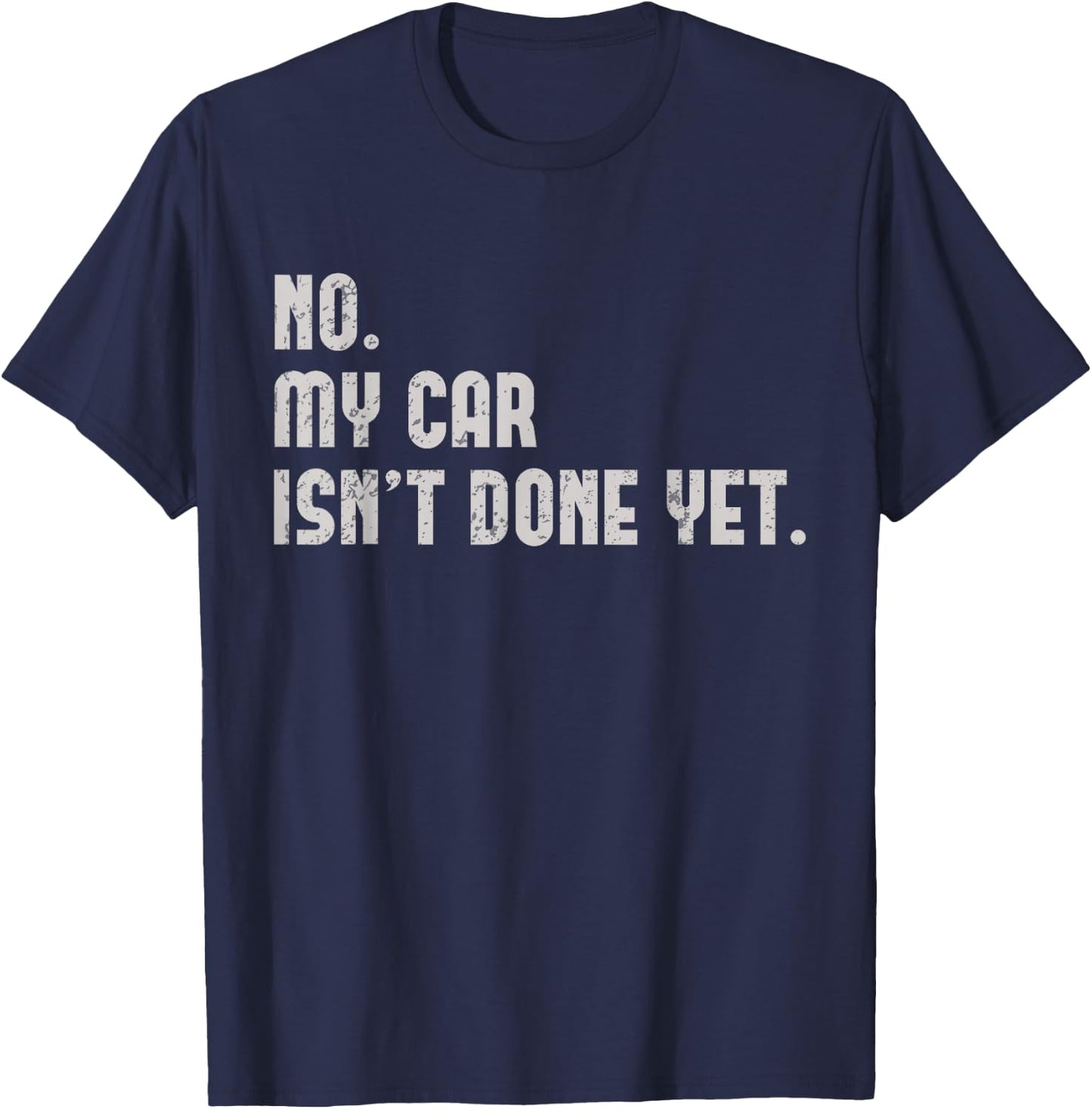 No, My Car Isn't Done Yet Funny Car Guy Car Mechanic Garage T-Shirt - T-Shirt | Navy