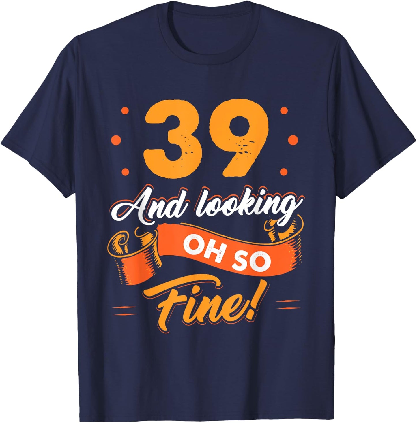 Funny 39th Birthday Shirt Fine Looking 39 Years Old T-Shirt - T-Shirt | Navy