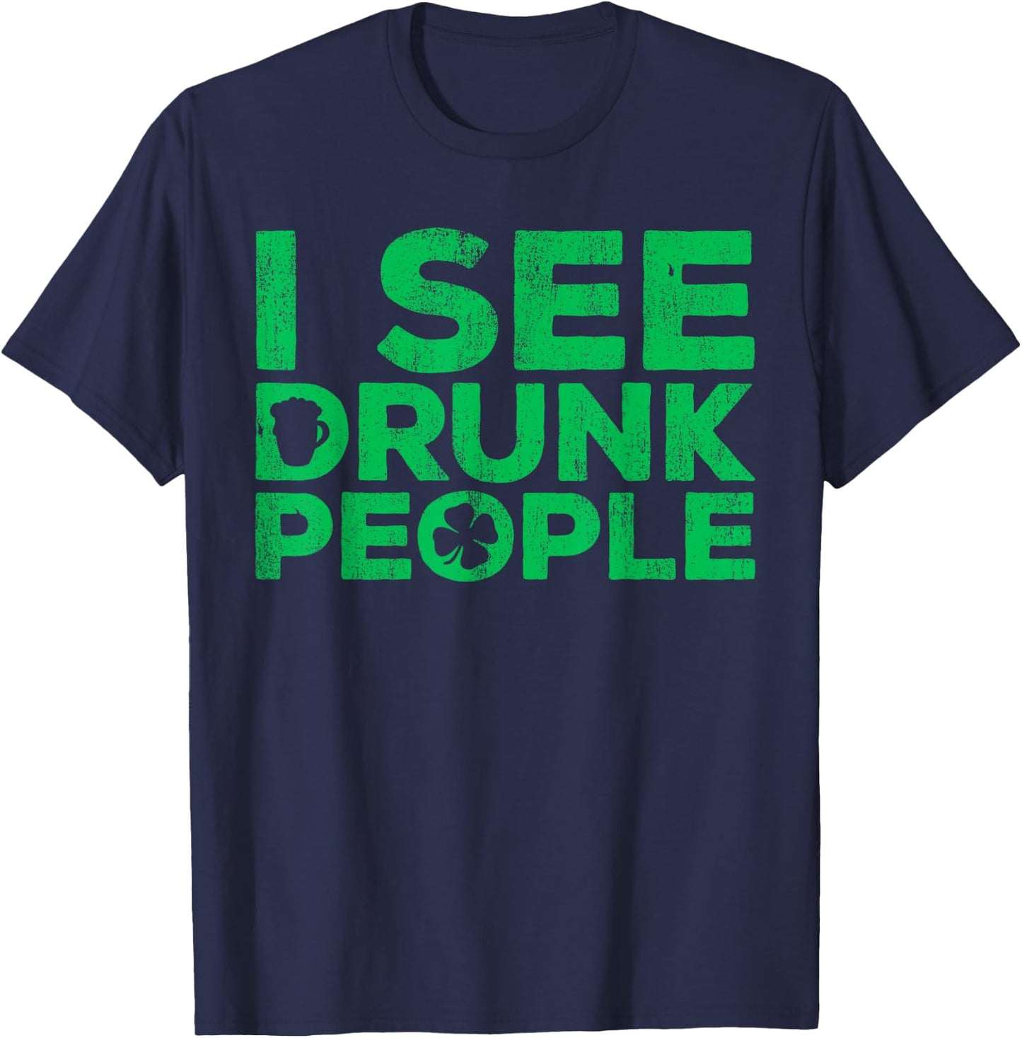 I See Drunk People Shirt Irish Men Wome St Patricks Day T-Shirt - T-Shirt | Navy