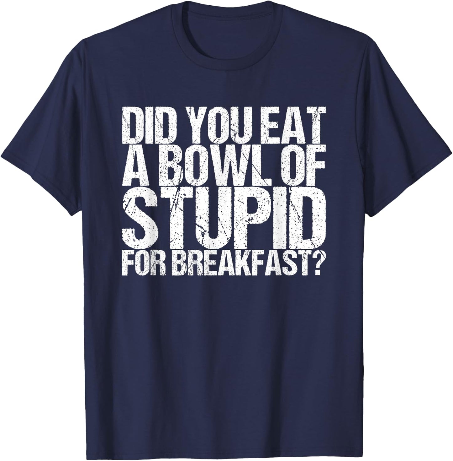 Have you eaten a bowl stupid for breakfast T-Shirt - T-Shirt | Navy