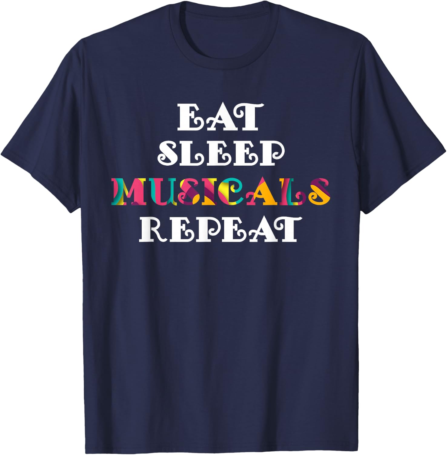 Eat Sleep Musicals Repeat Musicals Lovers Gift T-Shirt - T-Shirt | Navy
