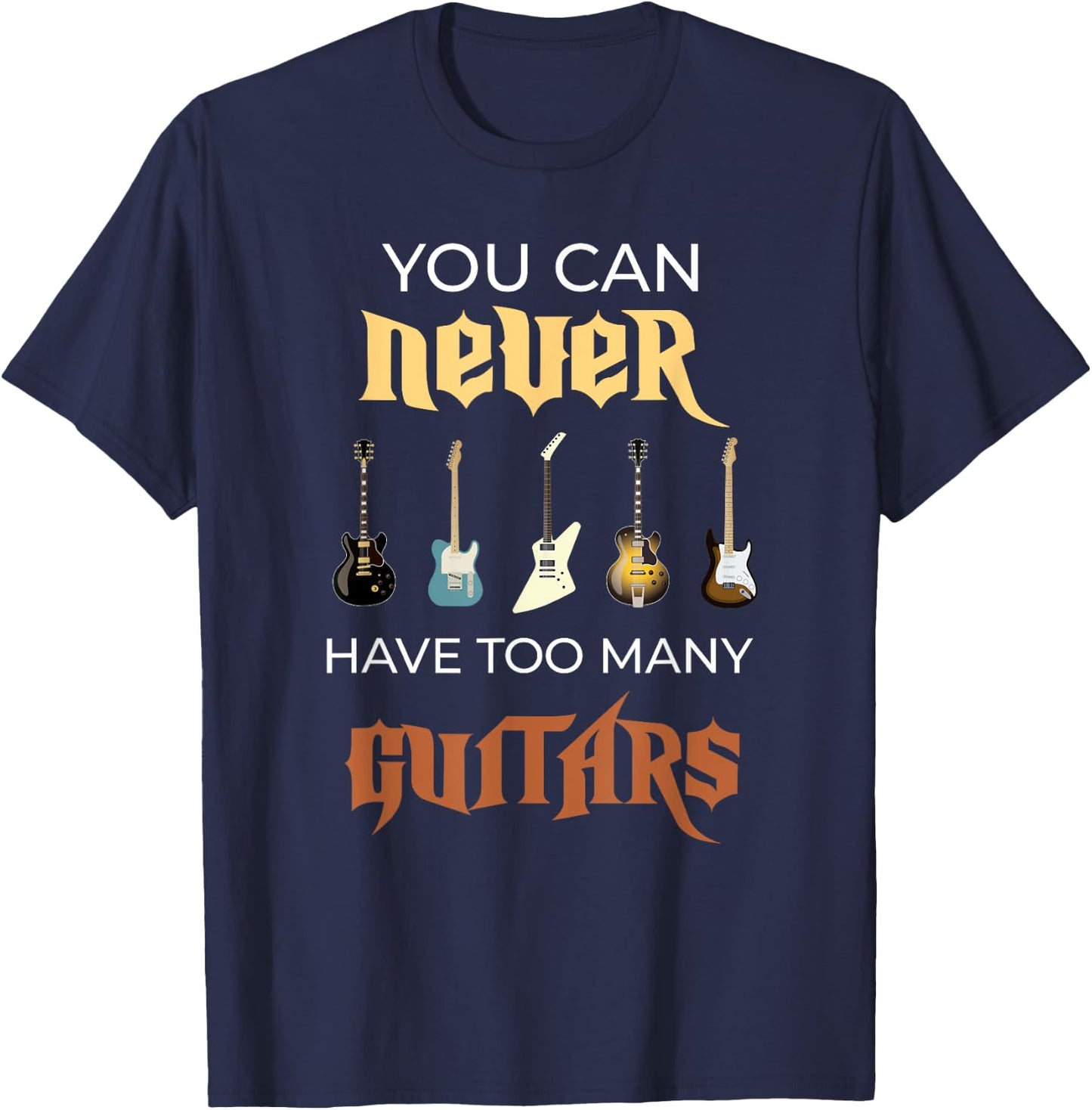 You Can Never Have Too Many Guitars Funny Guitar Gift Ideas T-Shirt - T-Shirt | Navy