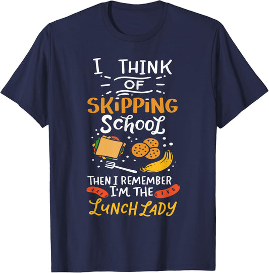 I Think Of Skipping School Cafeteria Chef Funny Lunch Lady T-Shirt - T-Shirt | Navy