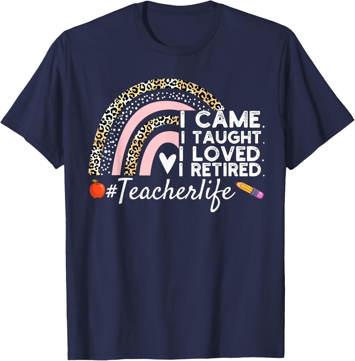 I Came I Taught I Loved I Retired Funny Teacher T-Shirt - T-Shirt | Navy
