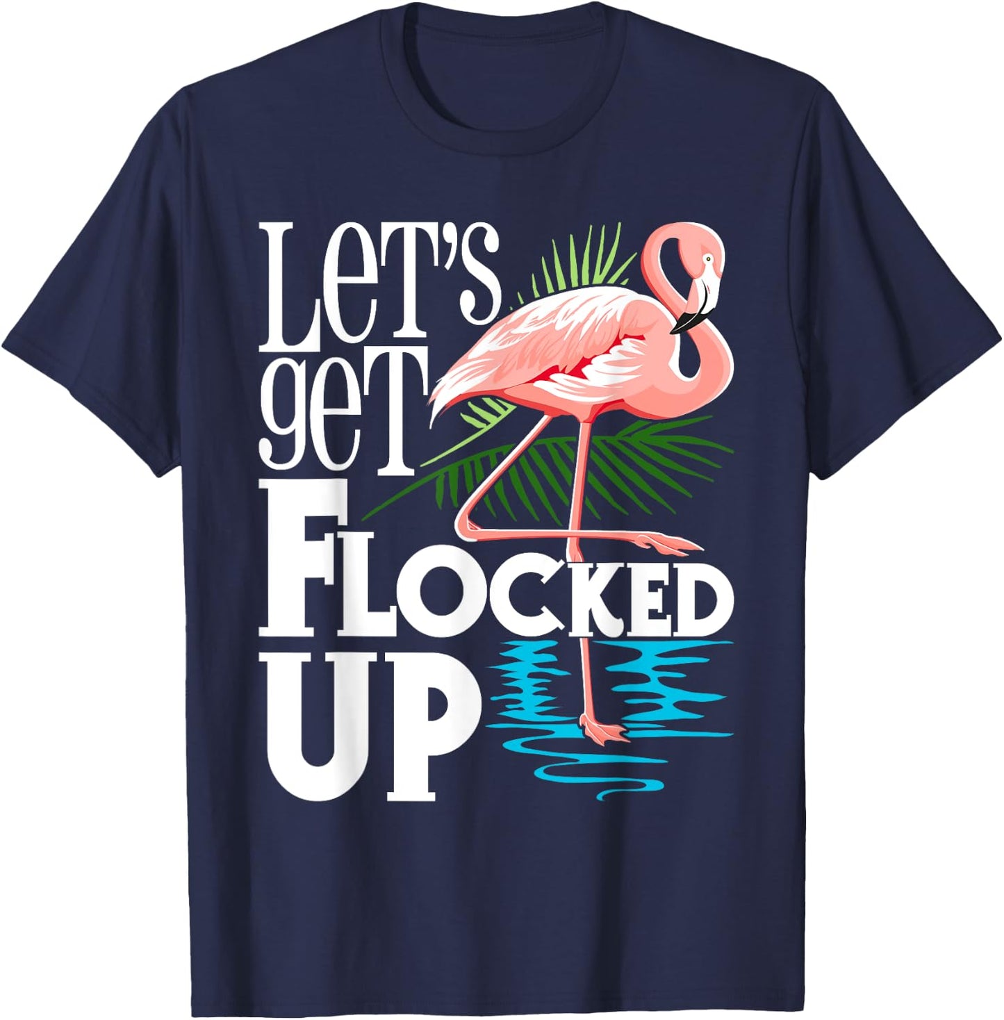 Let's Get Flocked Up - Funny Flamingo Lover T-Shirt - T-Shirt | Navy