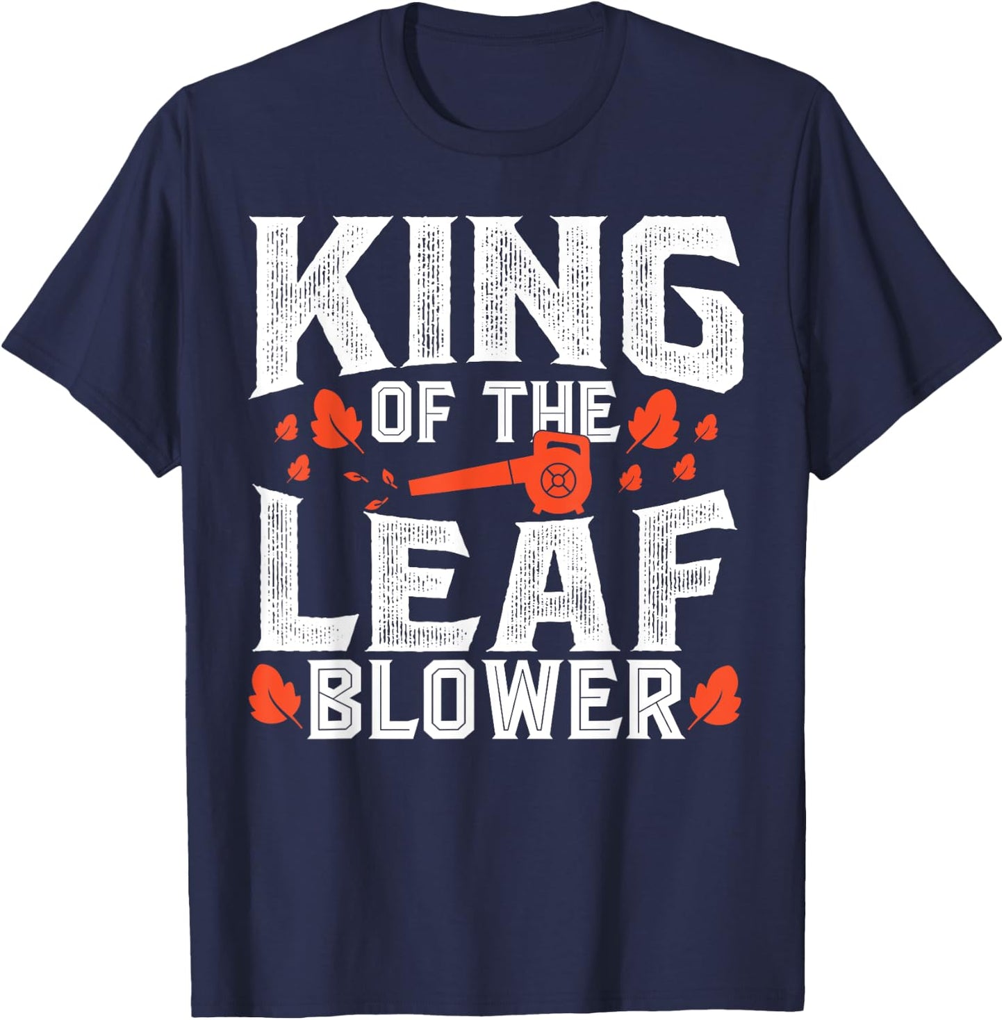 Gardening King Of The Leaf Blower Funny Leaf T-Shirt - T-Shirt | Navy