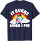 It Burns When I Pee Funny Sarcastic Raunchy Embarrassing T-Shirt - T-Shirt | Navy