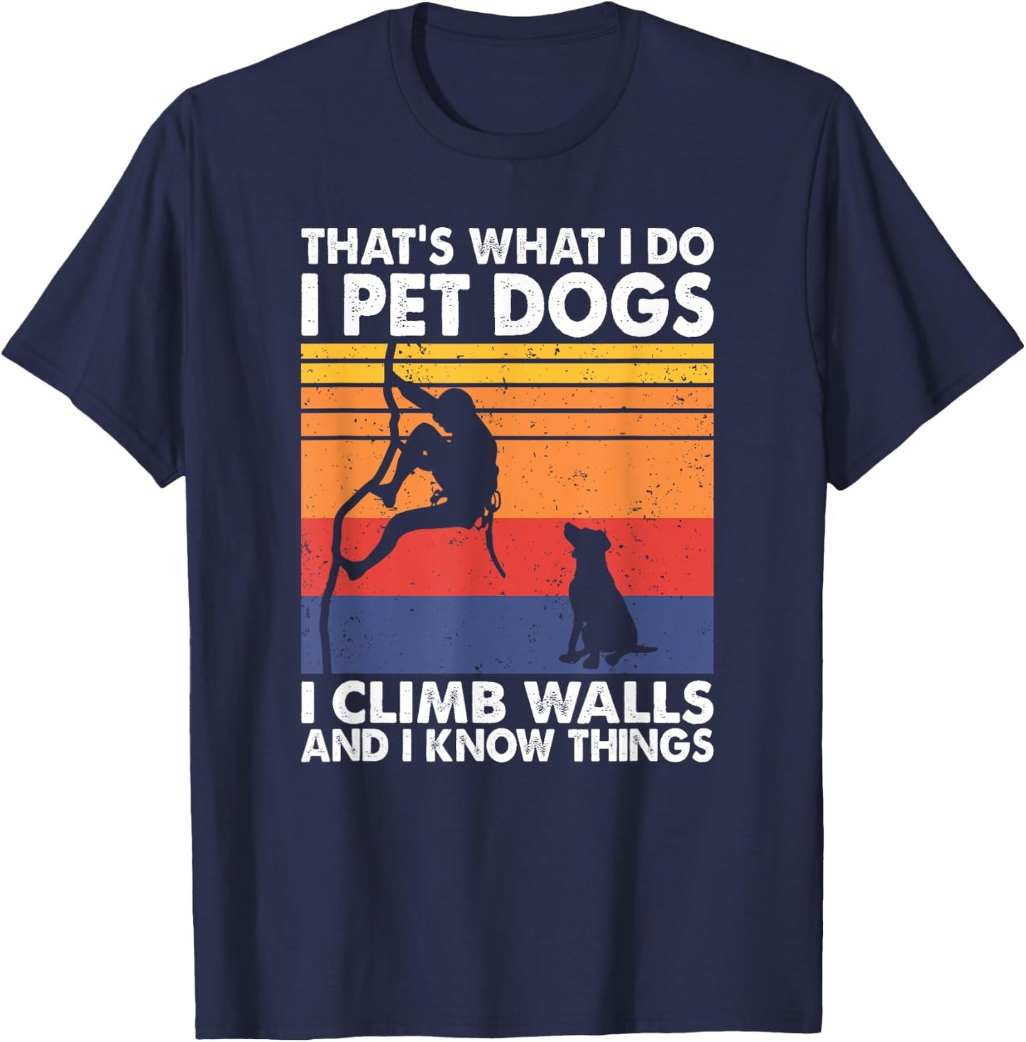 That What I Do I Pet Dogs I Climb Walls & I Know Things T-Shirt - T-Shirt | Navy