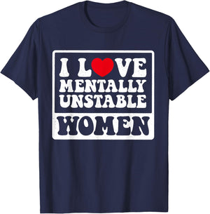 I Love Mentally Unstable Women Funny T-Shirt - T-Shirt | Navy