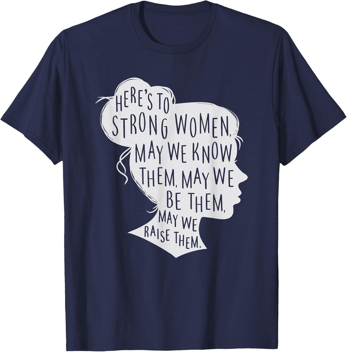 Here's to Strong Women, May We Know Them, Female Silhouette T-Shirt - T-Shirt | Navy