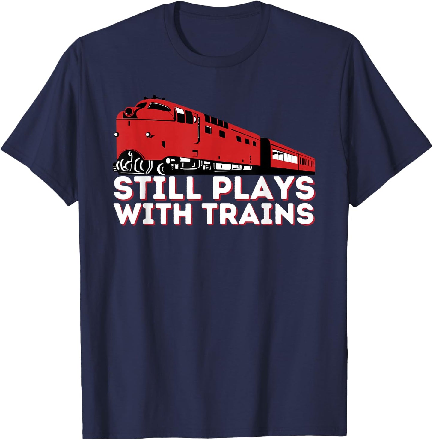 Still Plays With Trains - Funny Locomotive & Railroad T-Shirt - T-Shirt | Navy