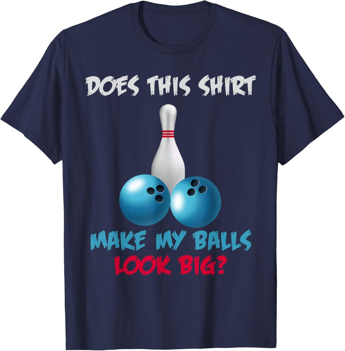 Does This Shirt Make My Balls Look Big Funny Bowling T-Shirt - T-Shirt | Navy