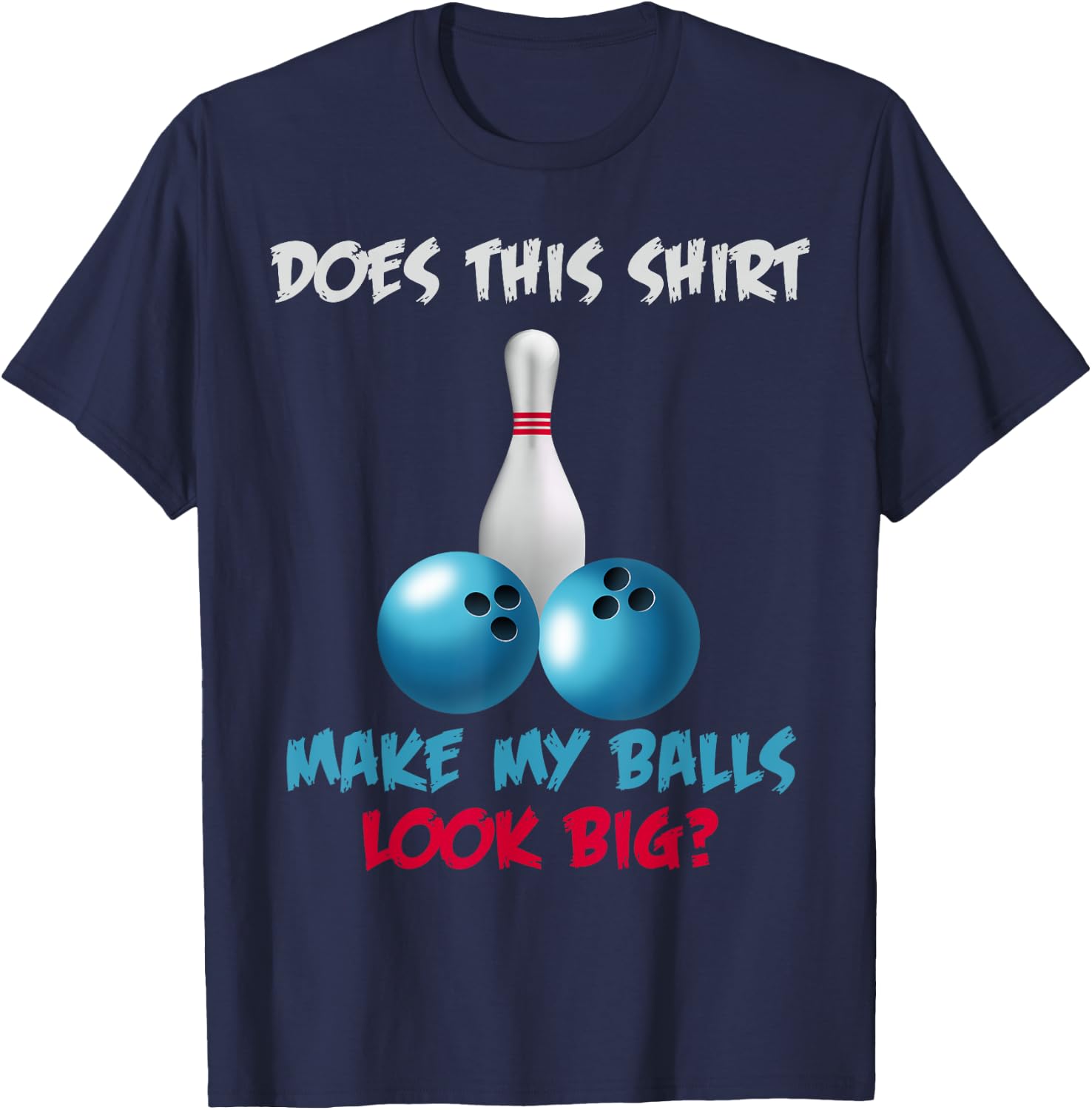 Does This Shirt Make My Balls Look Big Funny Bowling T-Shirt - T-Shirt | Navy