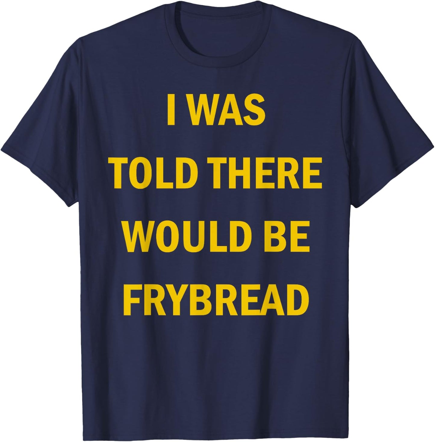I Was Told There Would Be Frybread Native American T-Shirt - T-Shirt | Navy