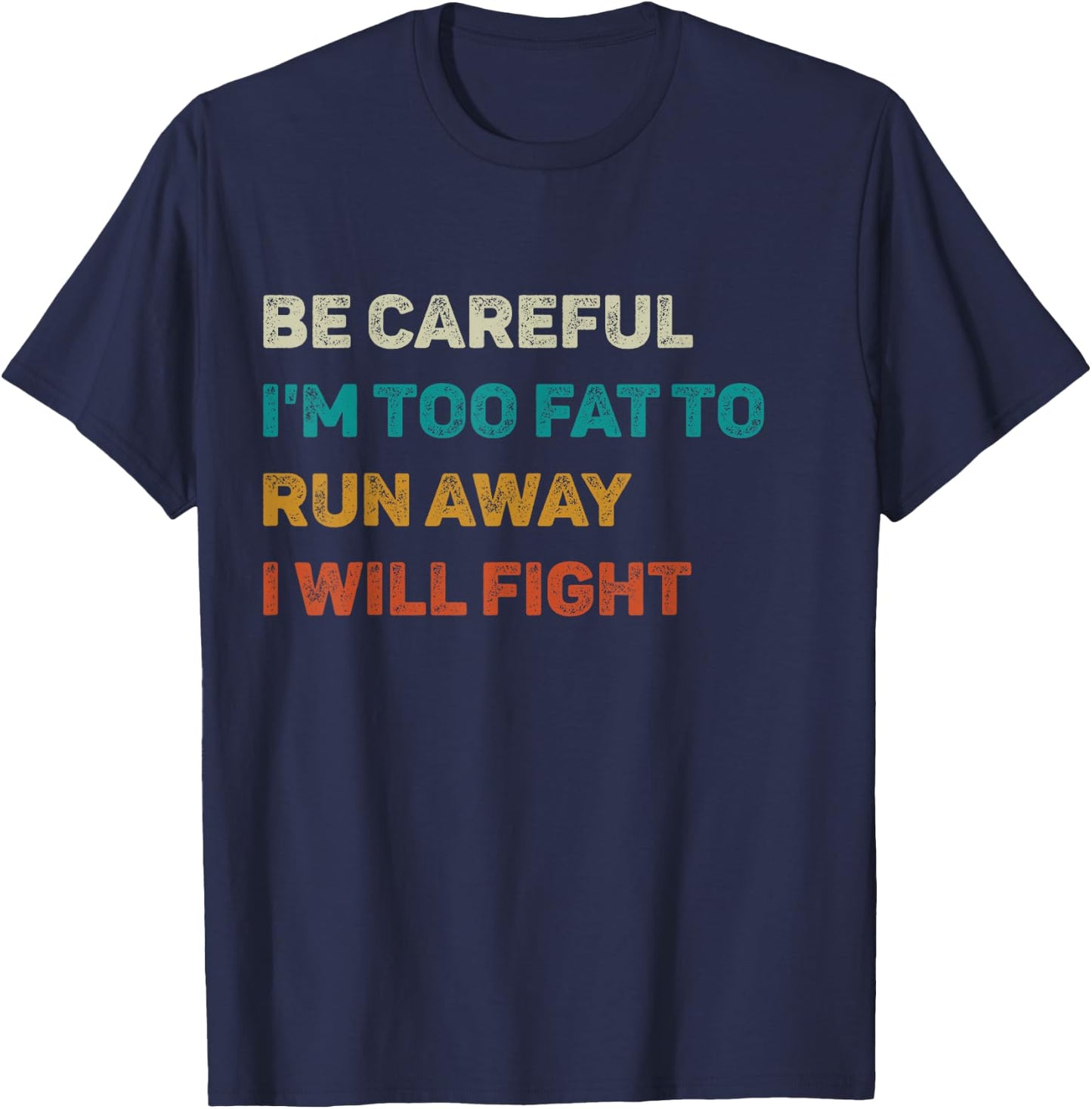 Be Careful I'm Too Fat To Run Away I Will Fight Funny T-Shirt - T-Shirt | Navy