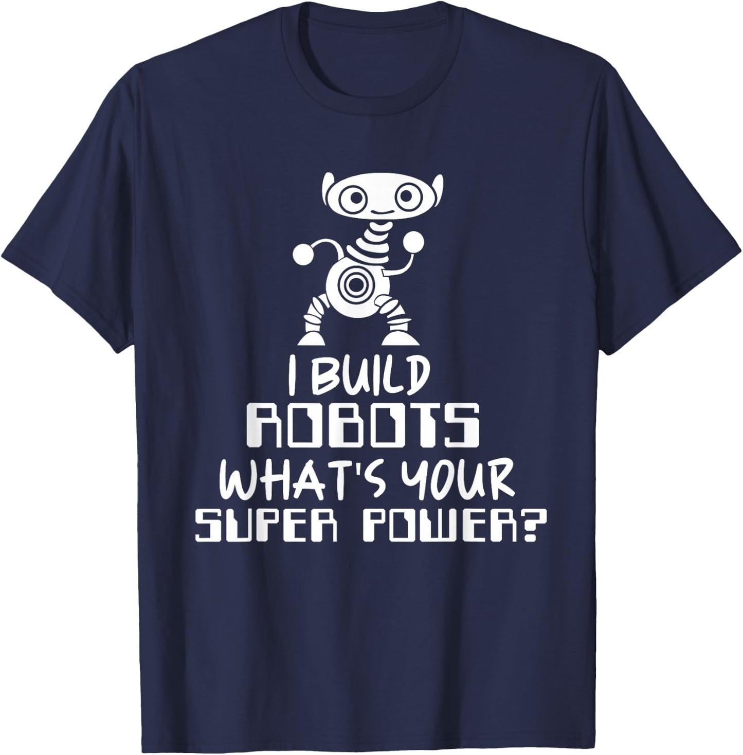Robotics Engineer I Build Robots T-Shirt - T-Shirt | Navy
