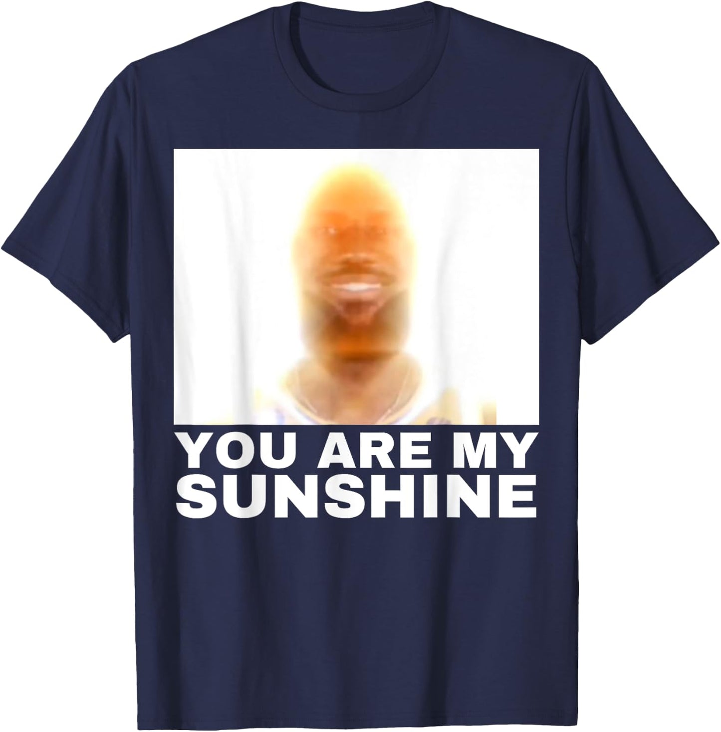 You are My Sunshine Meme T-Shirt - T-Shirt | Navy