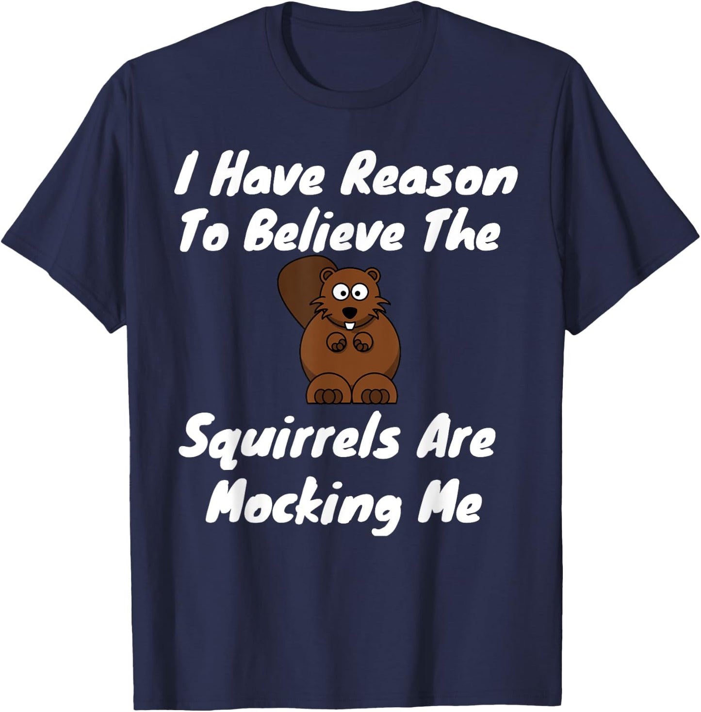 I Have Reason To Believe The Squirrels Are Mocking Me T-Shirt - T-Shirt | Navy