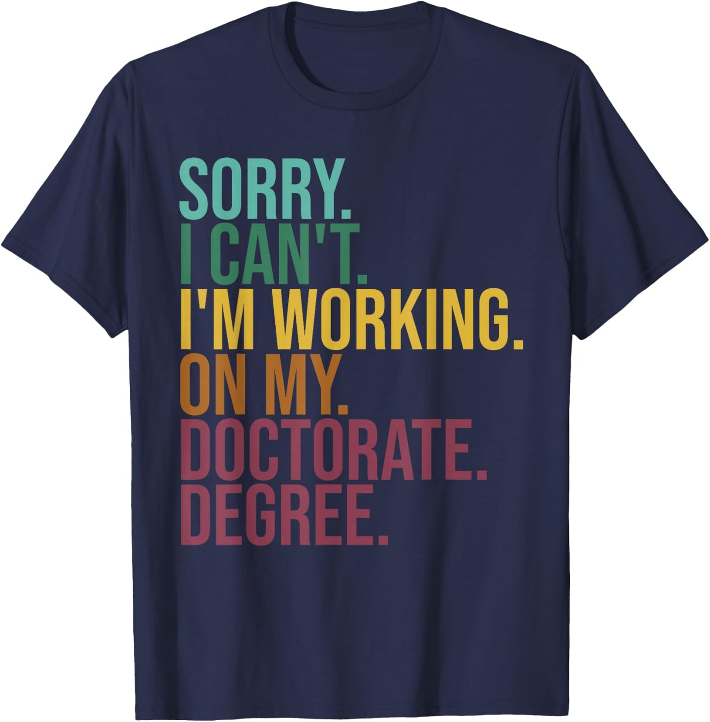 Funny Dissertation Gifts, Sorry I Can't Working On Doctorate T-Shirt - T-Shirt | Navy