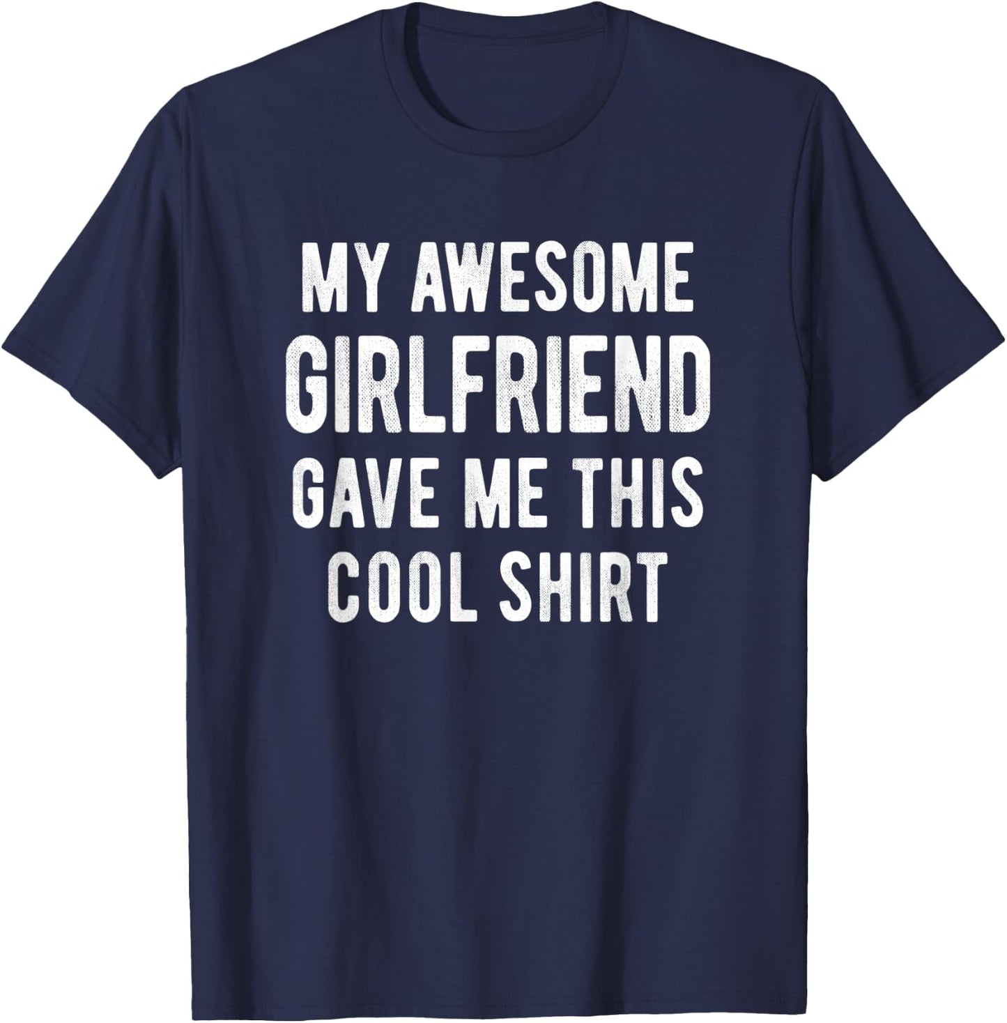 My Awesome Girlfriend Gave Me This Cool Shirt Funny Gift T-Shirt - T-Shirt | Navy
