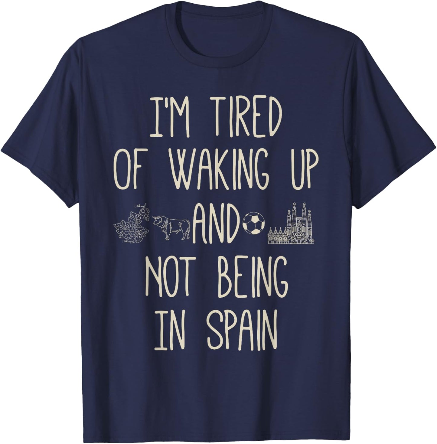 I'm Tired of Waking Up and Not Being in Spain - Funny Spain T-Shirt - T-Shirt | Navy