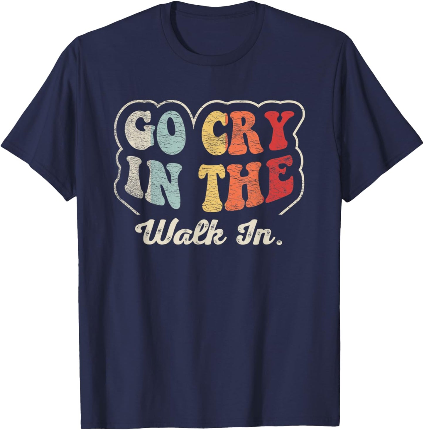 Go Cry In The Walk In Cook Pastry Chef Culinary Cooking T-Shirt - T-Shirt | Navy