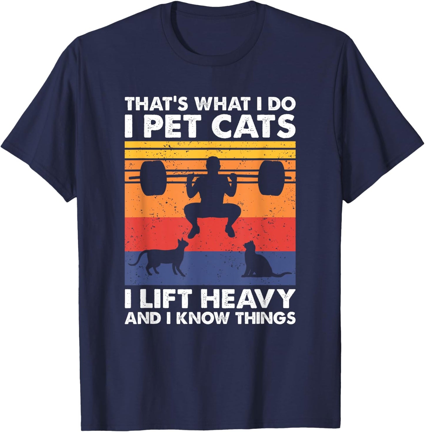 Cat Lover and Weightlifting Gift - Black I Pet Cats I Lift Heavy & I Know Things - Weightlifting T-Shirt - T-Shirt | Navy
